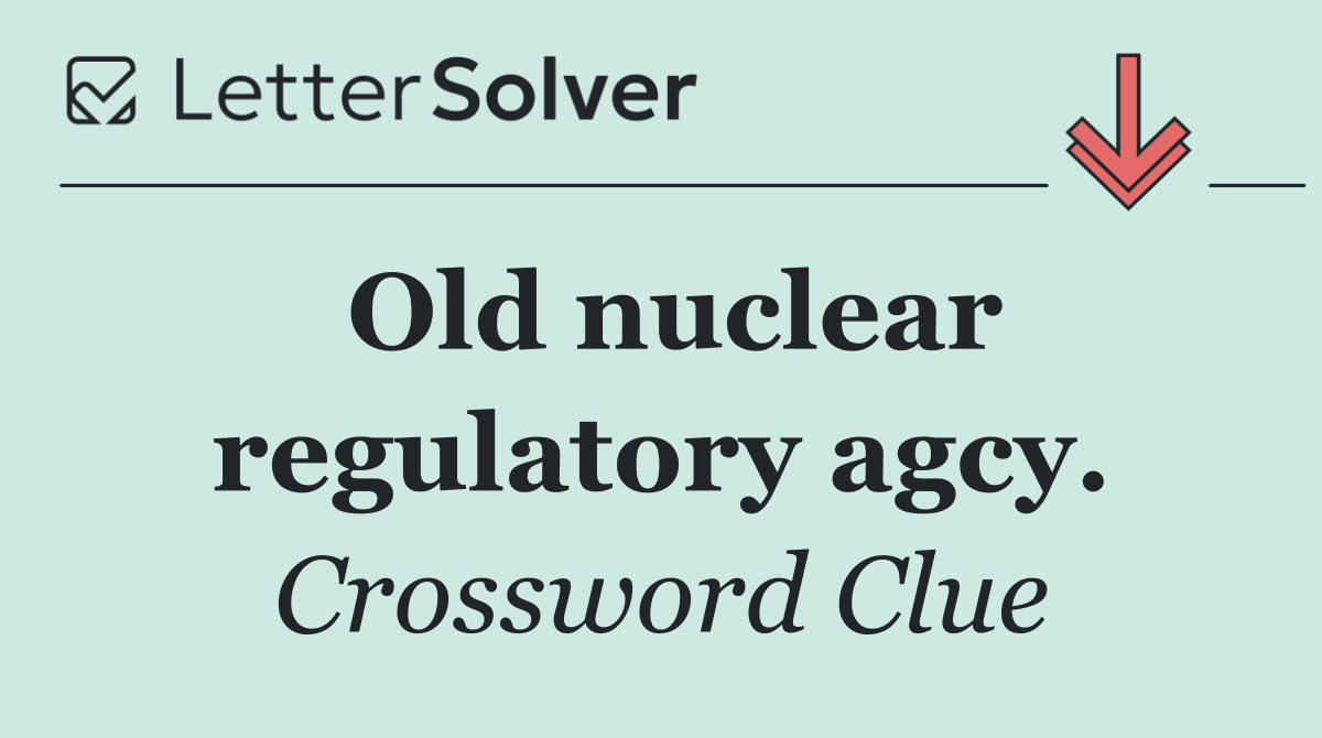 Old nuclear regulatory agcy.
