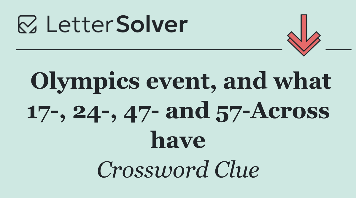 Olympics event, and what 17 , 24 , 47  and 57 Across have