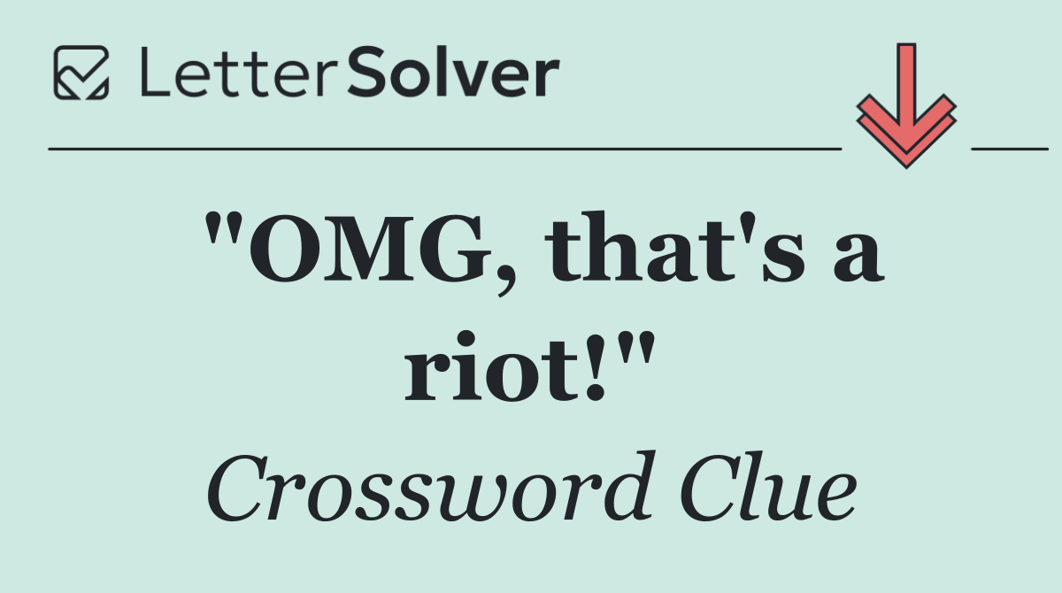 "OMG, that's a riot!"