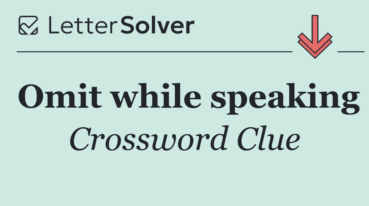 Omit while speaking