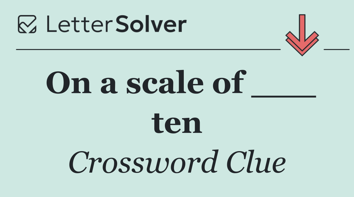 On a scale of ___ ten