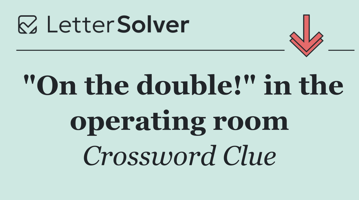 "On the double!" in the operating room