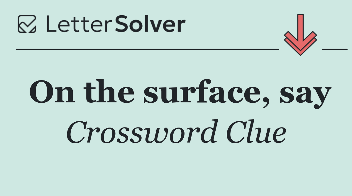 On the surface, say