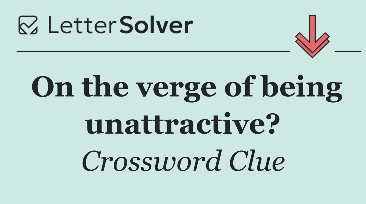 On the verge of being unattractive?