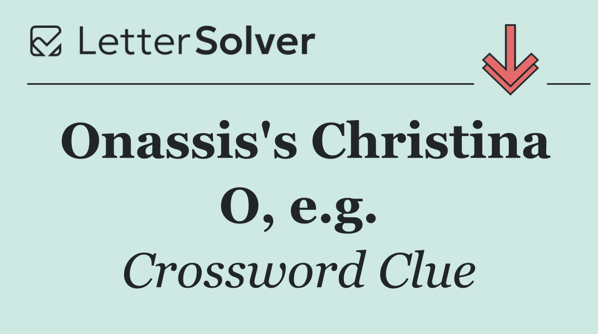 Onassis's Christina O, e.g.