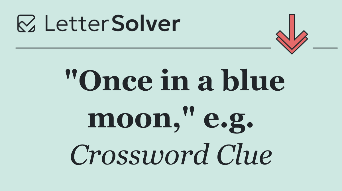 "Once in a blue moon," e.g.
