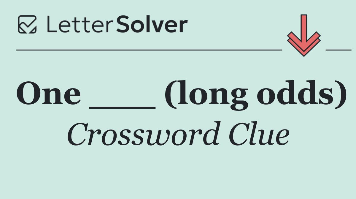 One ___ (long odds)