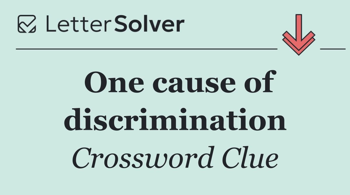 One cause of discrimination