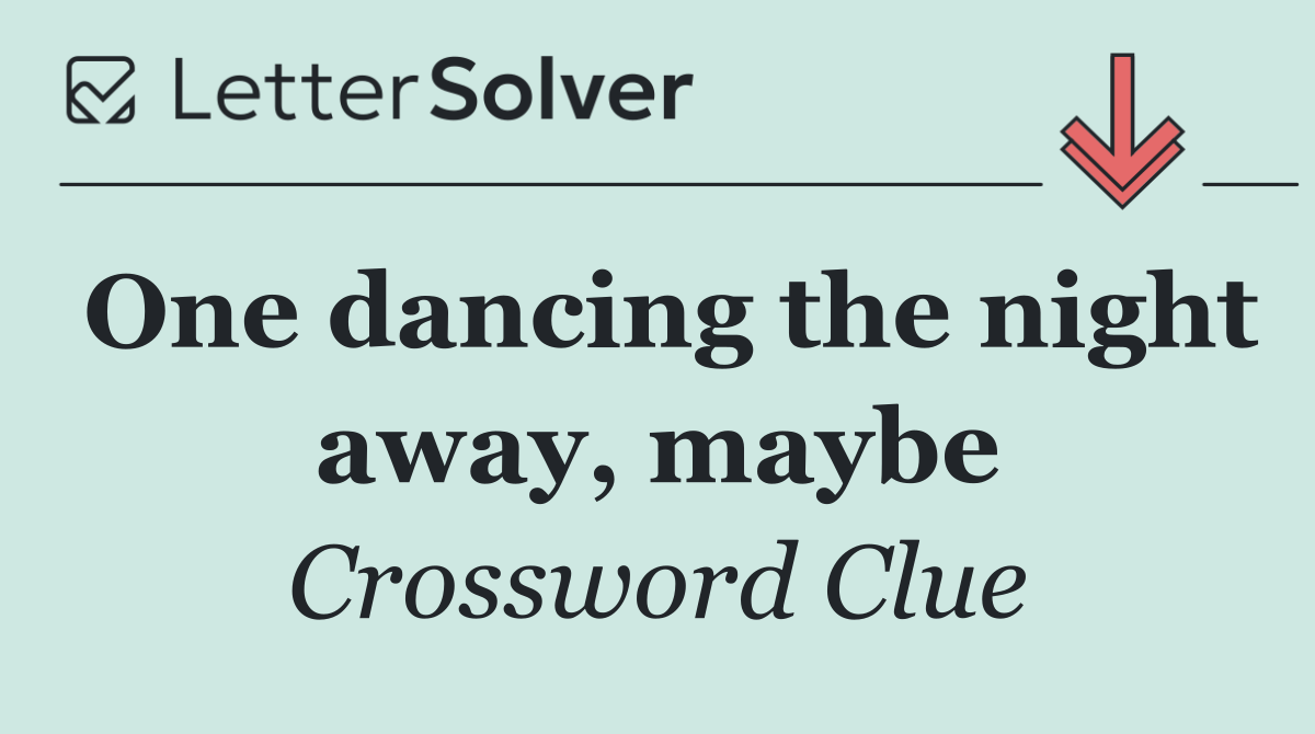 One dancing the night away, maybe