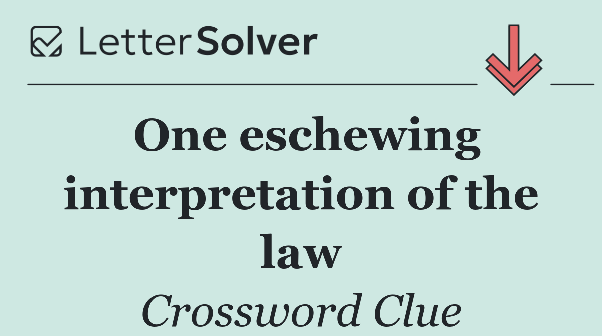 One eschewing interpretation of the law