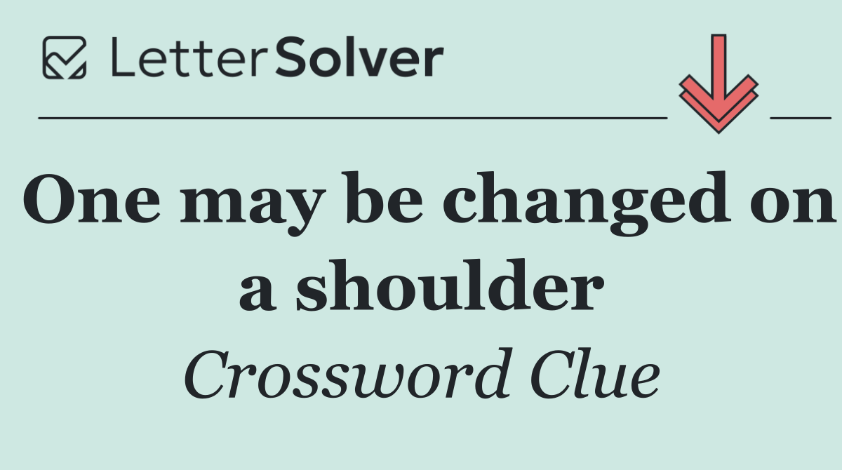 One may be changed on a shoulder