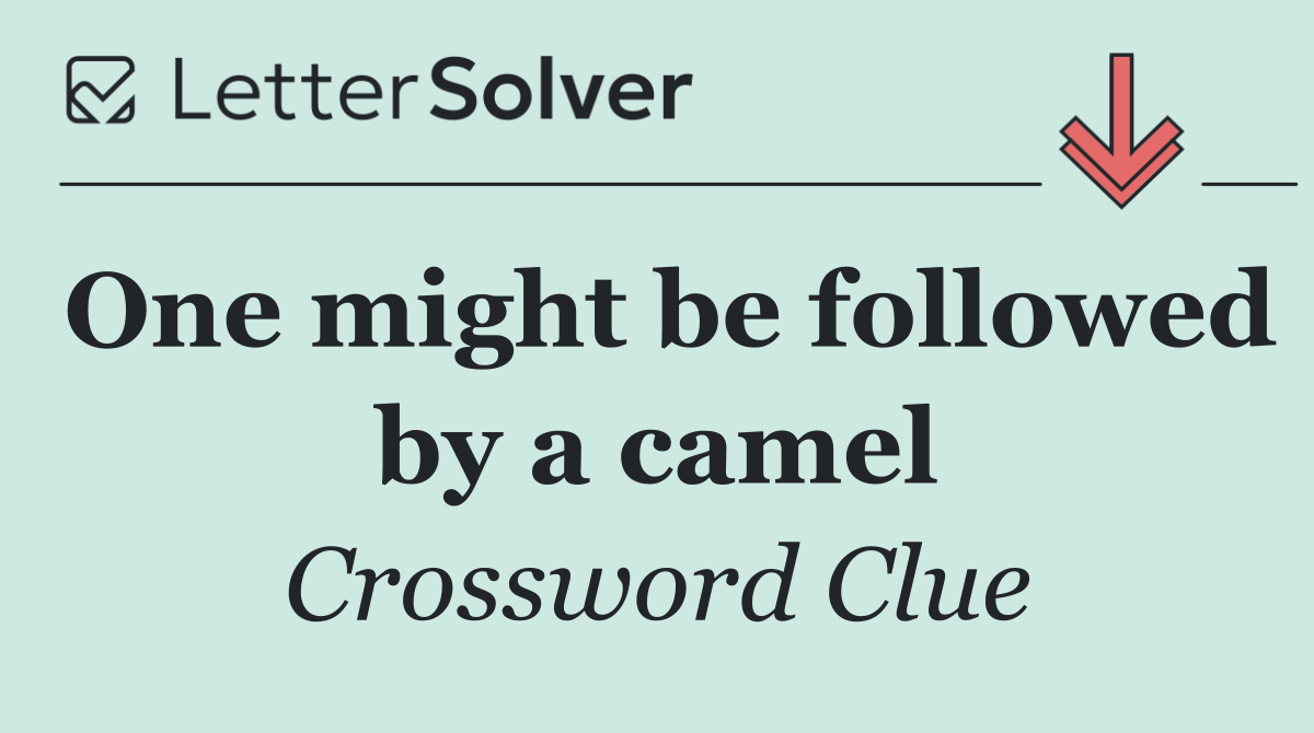 One might be followed by a camel