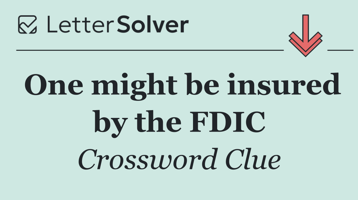 One might be insured by the FDIC