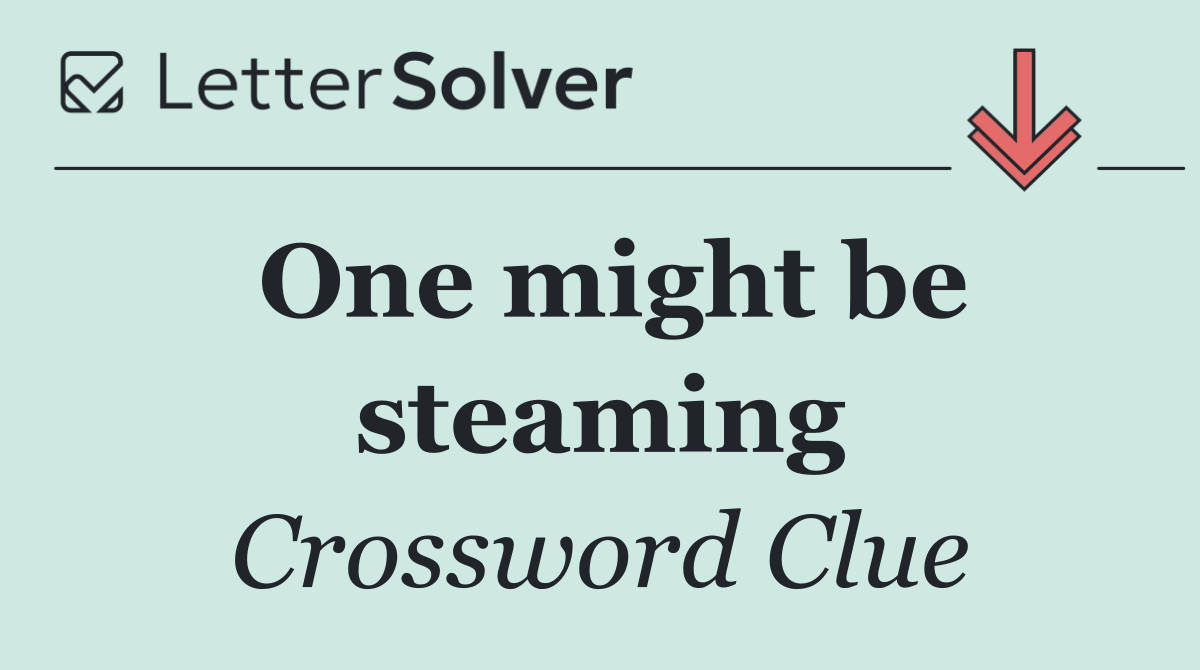 One might be steaming
