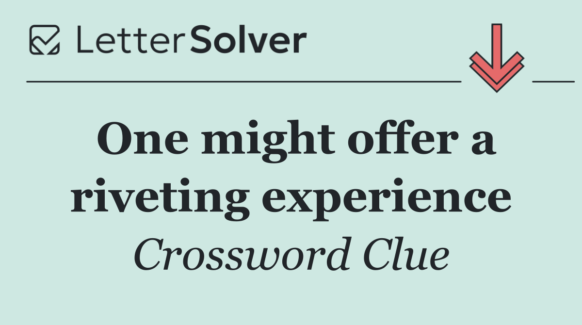 One might offer a riveting experience