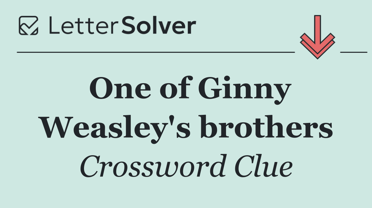 One of Ginny Weasley's brothers