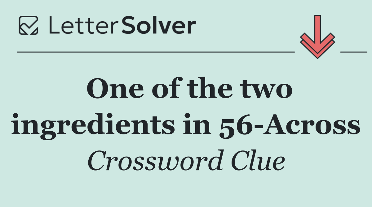 One of the two ingredients in 56 Across