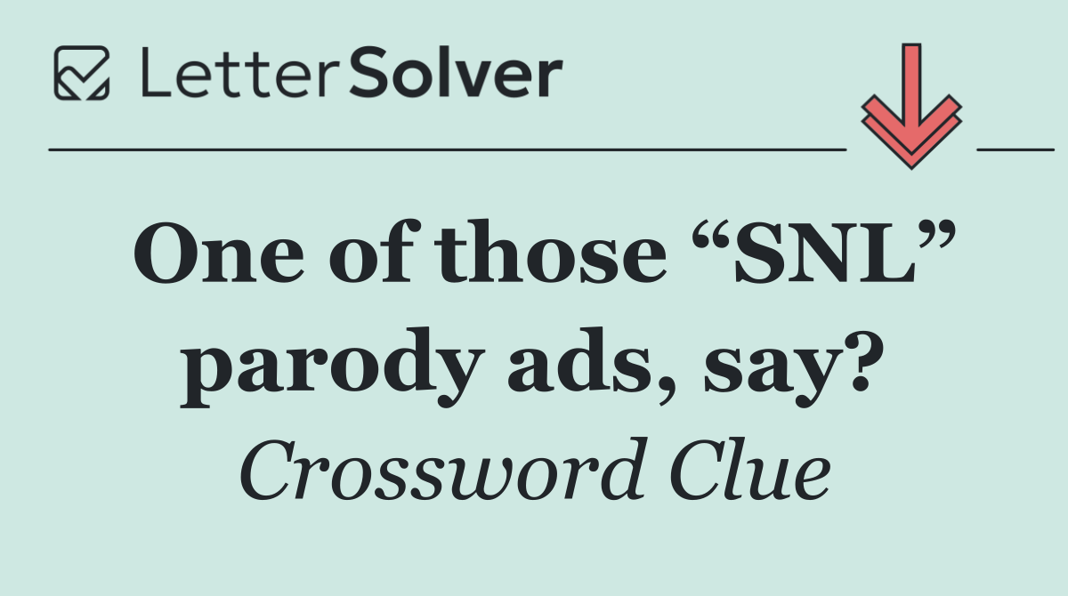 One of those “SNL” parody ads, say?