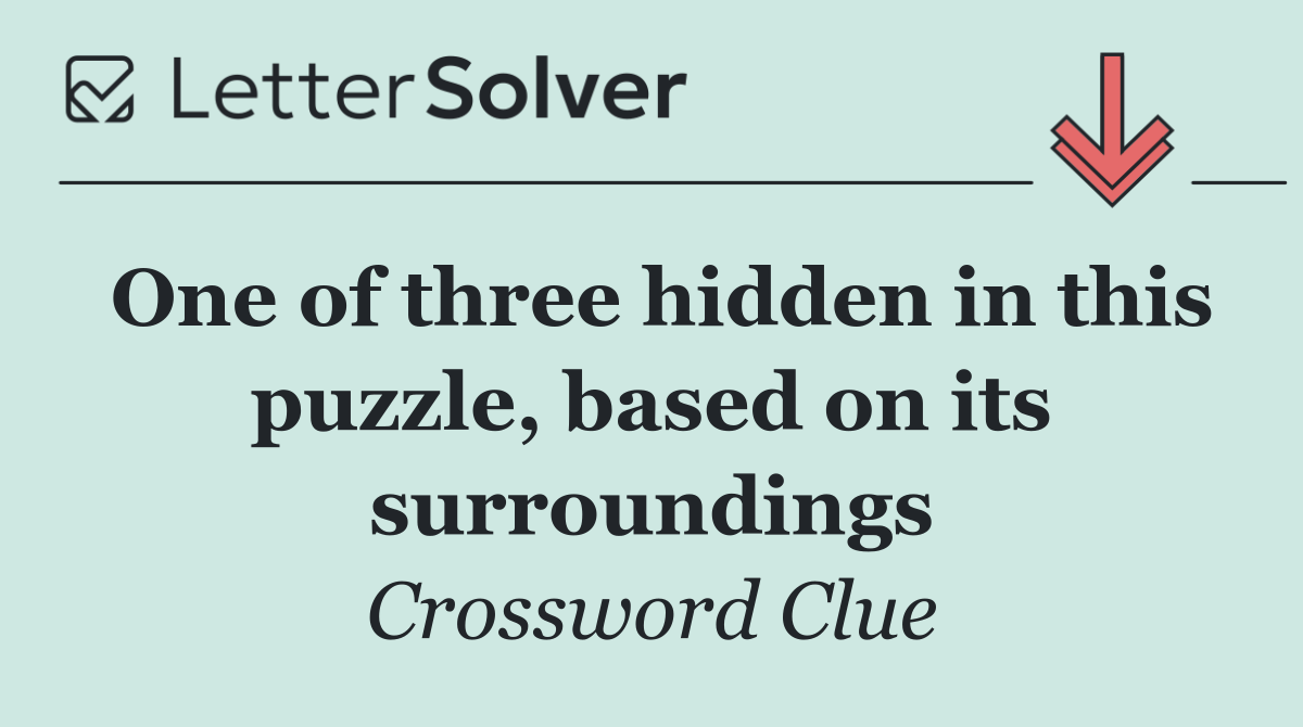 One of three hidden in this puzzle, based on its surroundings