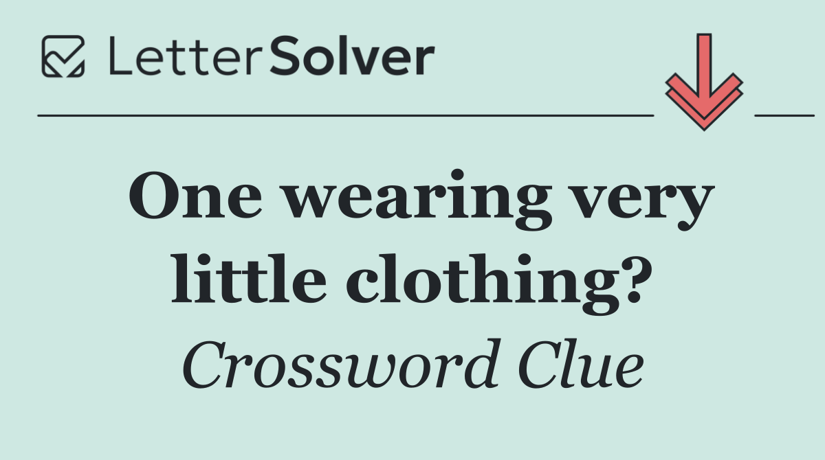 One wearing very little clothing?