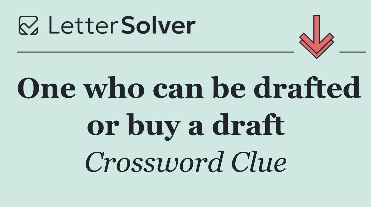 One who can be drafted or buy a draft