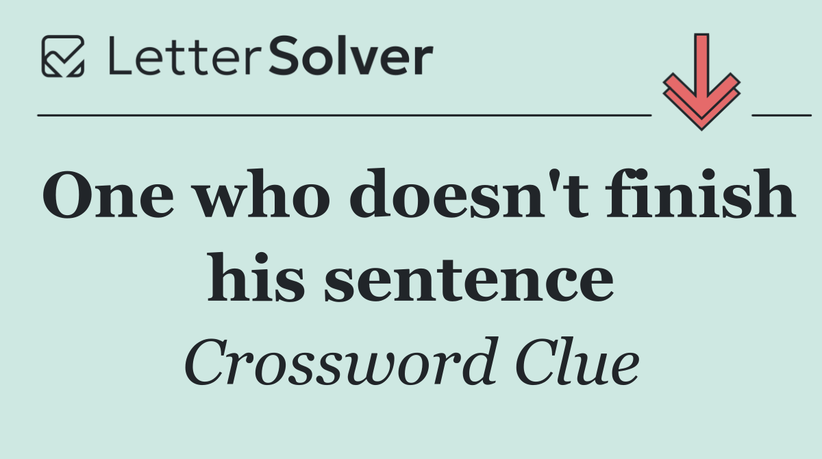 One who doesn't finish his sentence
