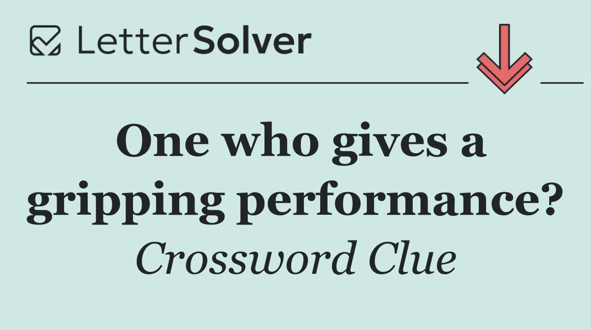 One who gives a gripping performance?