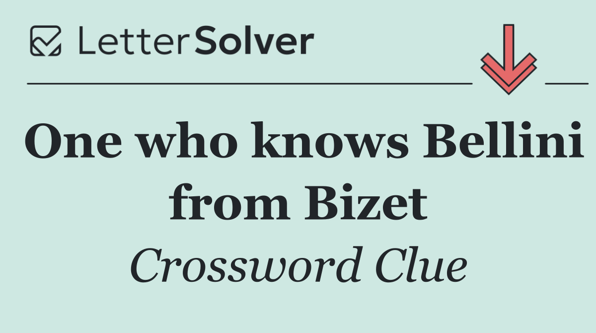 One who knows Bellini from Bizet