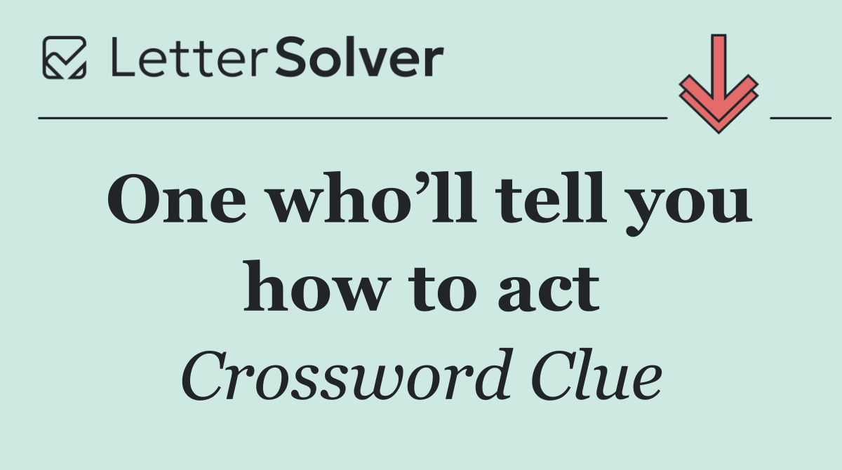 One who’ll tell you how to act