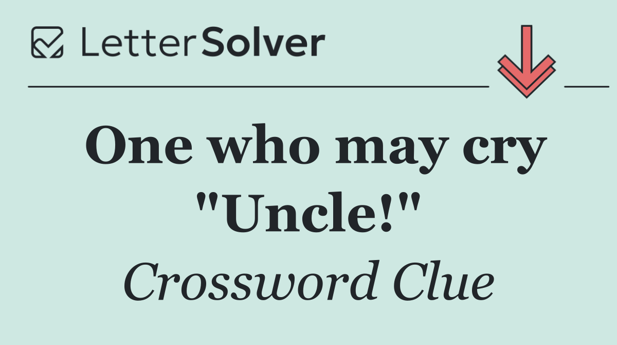 One who may cry "Uncle!"