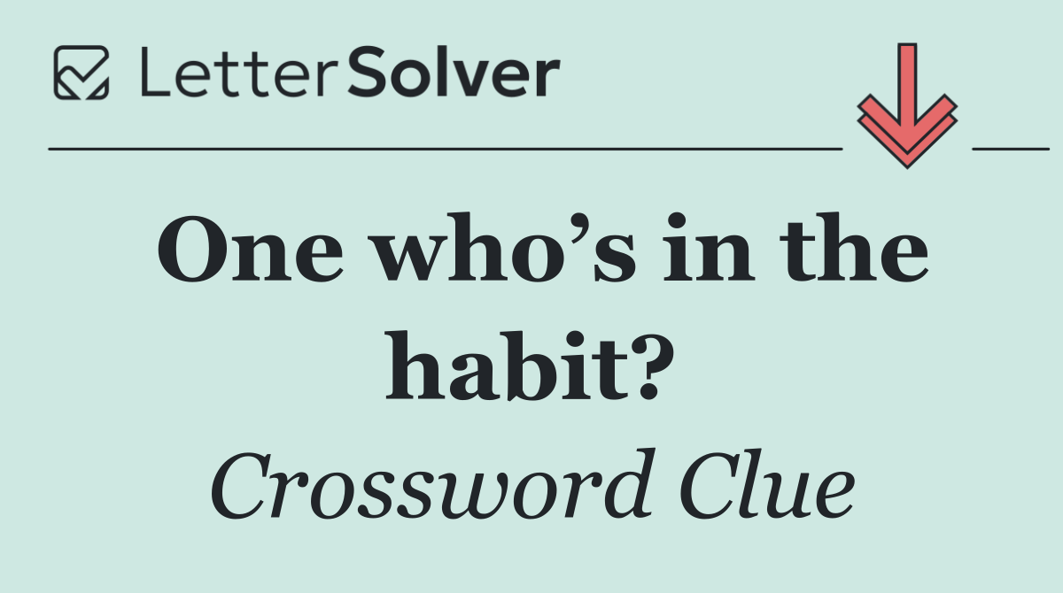 One who’s in the habit?