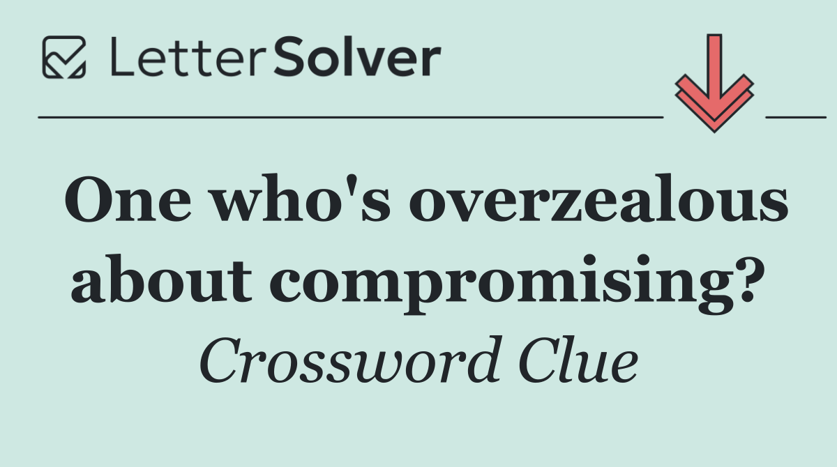 One who's overzealous about compromising?