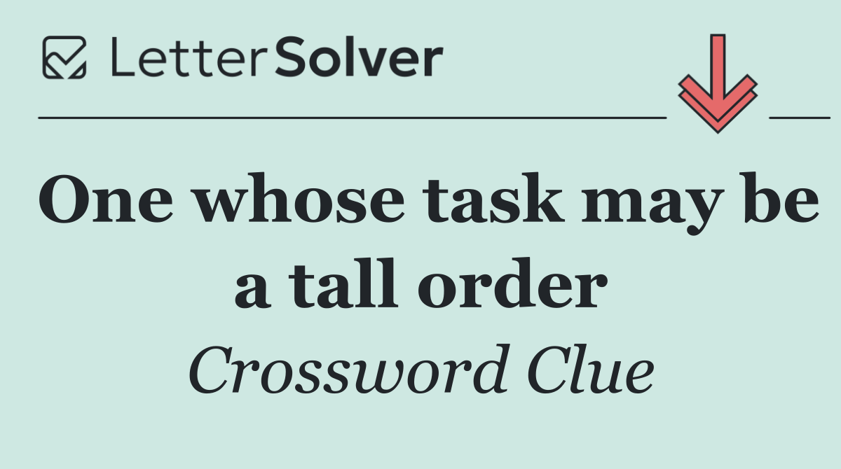 One whose task may be a tall order