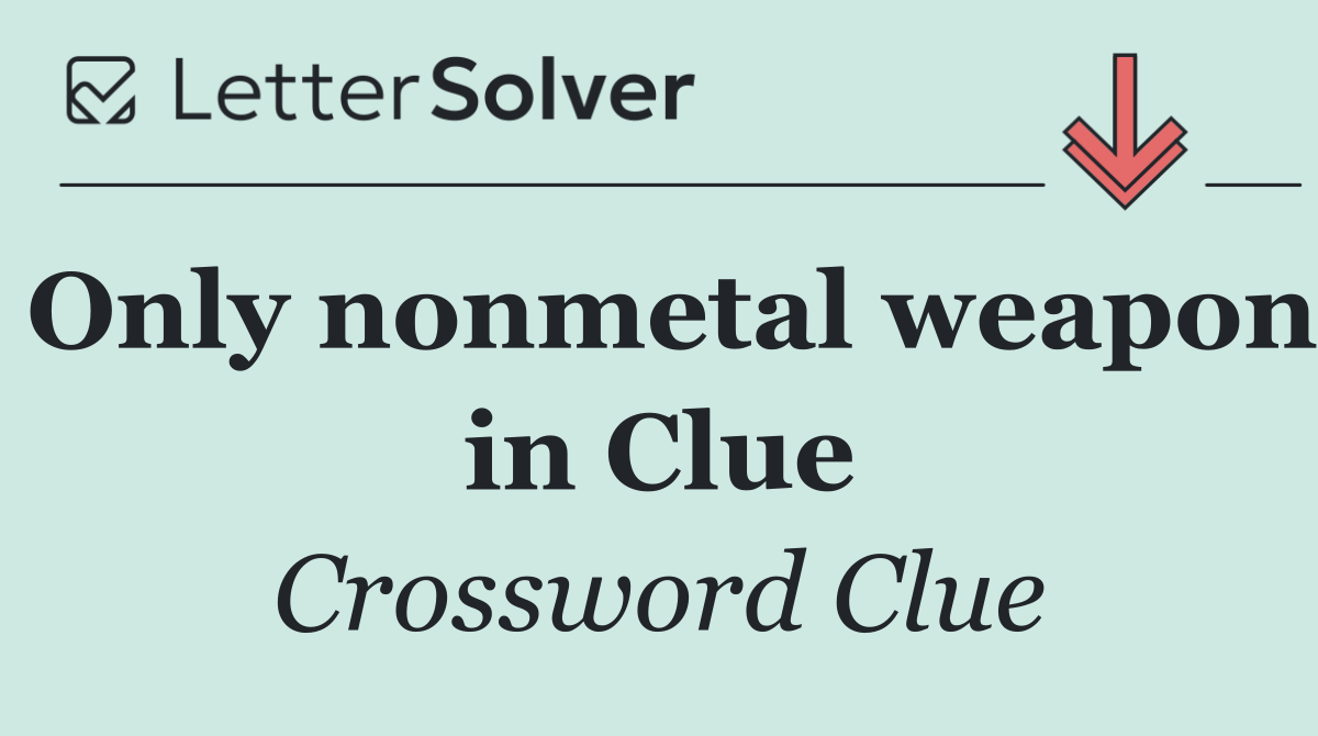 Only nonmetal weapon in Clue