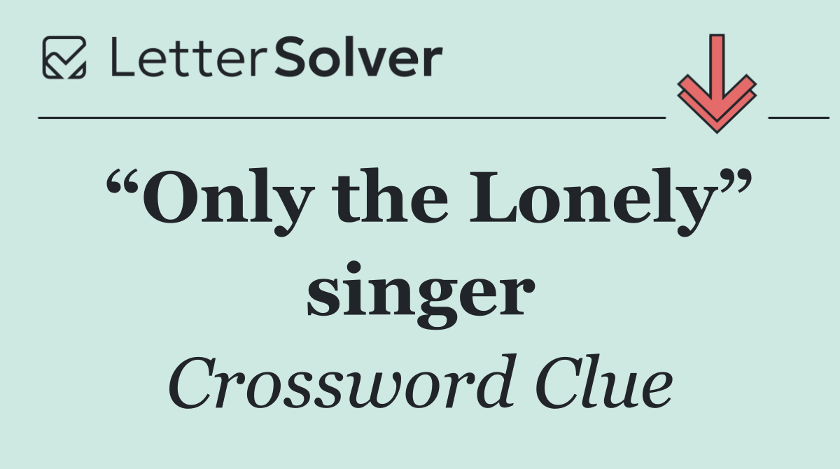 “Only the Lonely” singer