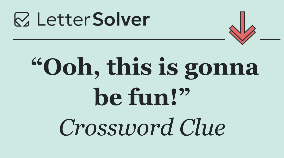 “Ooh, this is gonna be fun!”
