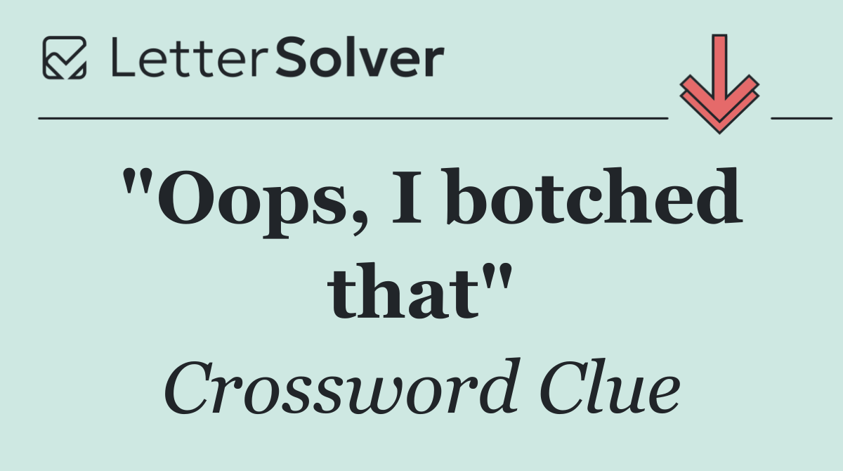 "Oops, I botched that"