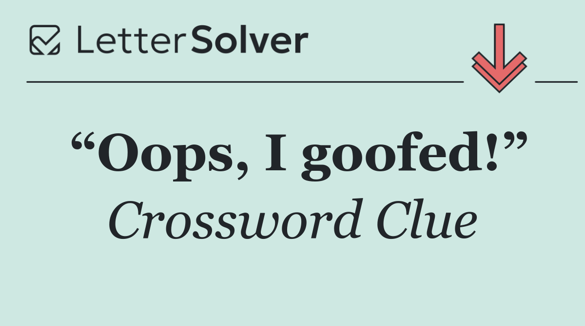 “Oops, I goofed!”