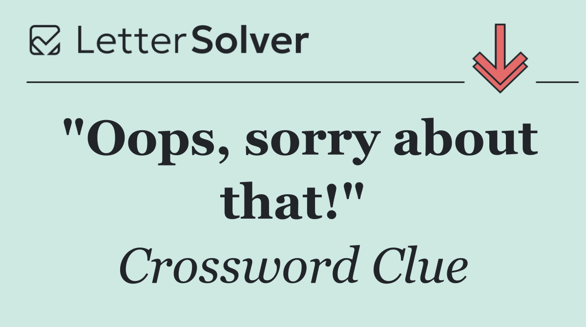 "Oops, sorry about that!"