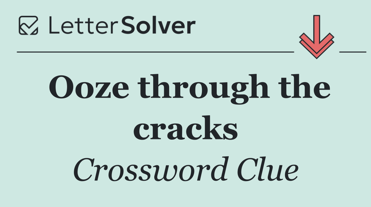 Ooze through the cracks