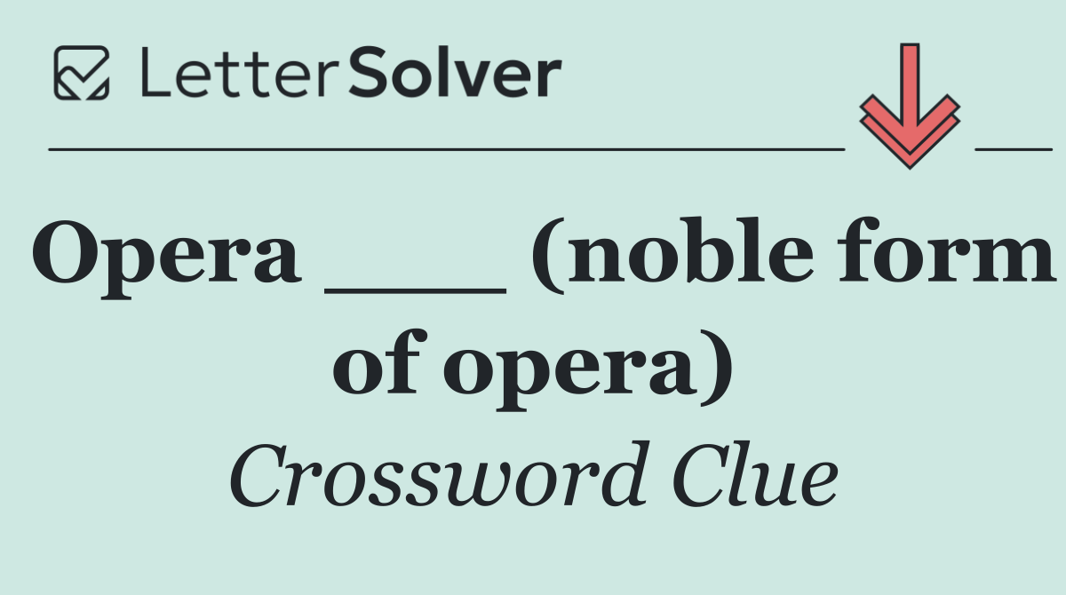 Opera ___ (noble form of opera)