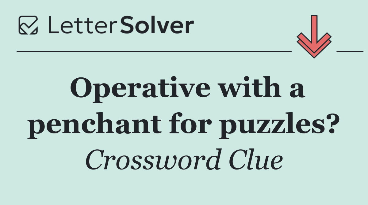 Operative with a penchant for puzzles?