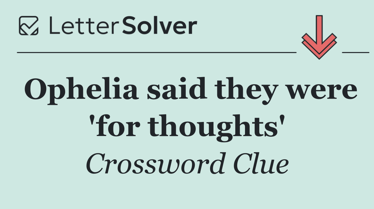 Ophelia said they were 'for thoughts'
