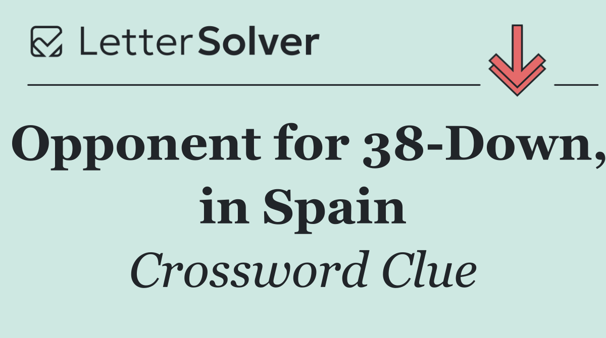 Opponent for 38 Down, in Spain