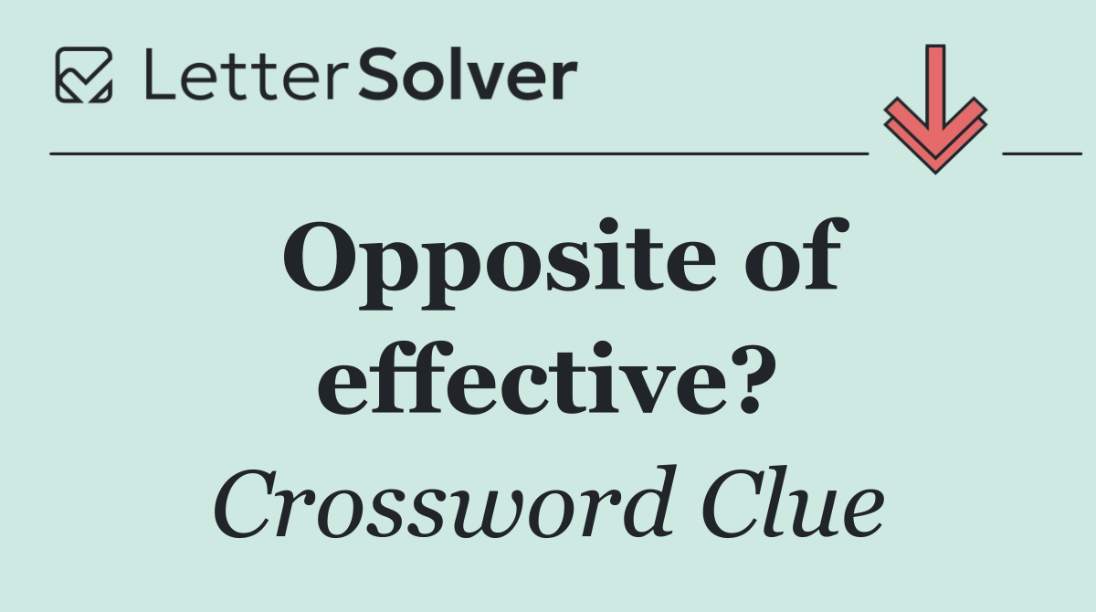 Opposite of effective?
