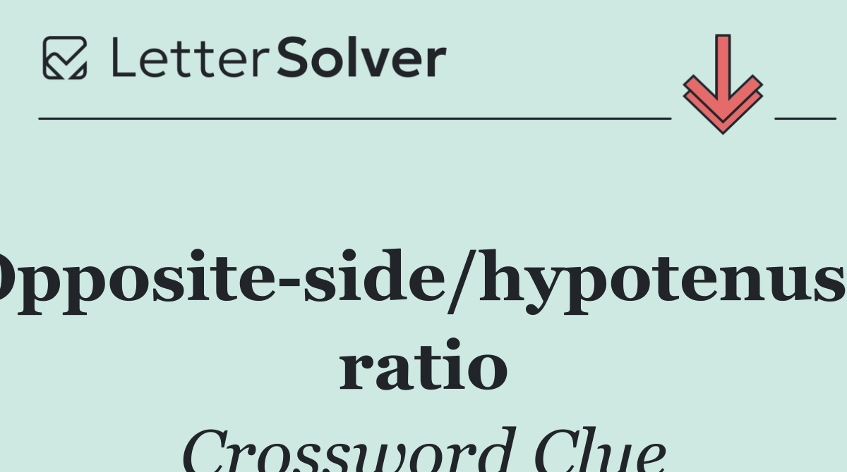 Opposite side/hypotenuse ratio