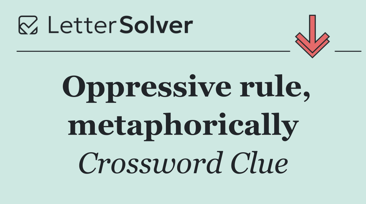 Oppressive rule, metaphorically