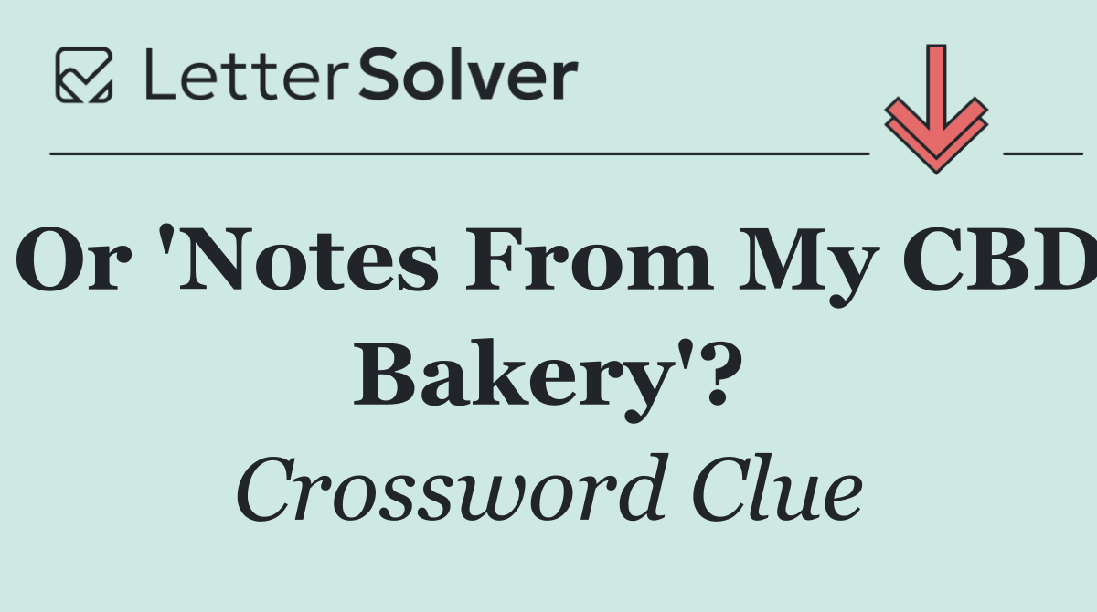Or 'Notes From My CBD Bakery'?