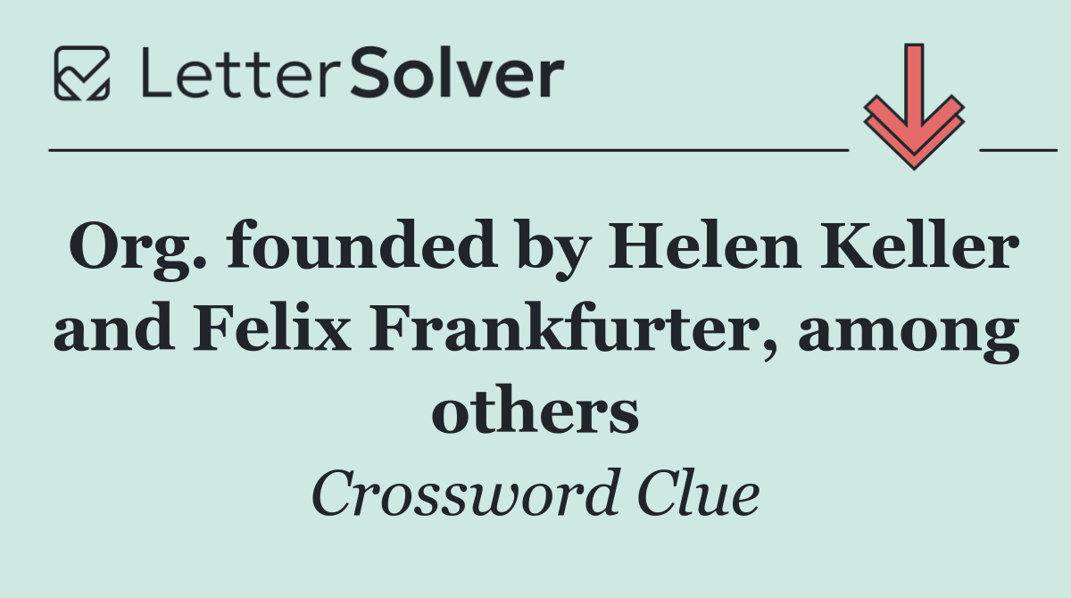 Org. founded by Helen Keller and Felix Frankfurter, among others
