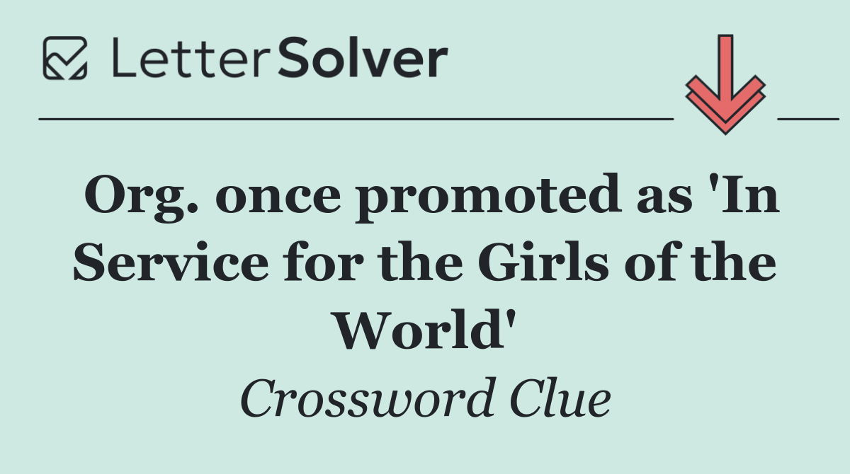 Org. once promoted as 'In Service for the Girls of the World'